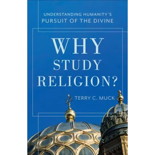 Why Study Religion?: Understanding Humanity's Pursuit of the Divine - Paperback
