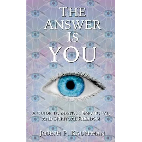 The Answer Is YOU: A Guide to Mental, Emotional, and Spiritual Freedom - Paperback