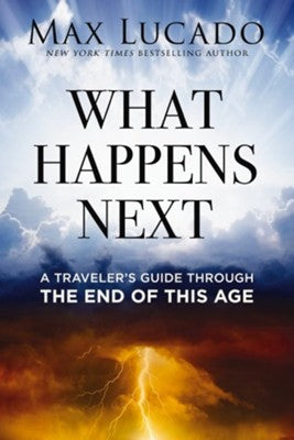 What Happens Next: A Traveler's Guide Through the End of This Age by Max Lucado-Hardcover