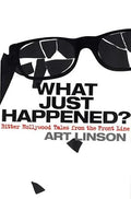 What Just Happened? Bitter Hollywood Tales from the Front Line by Art Linson- Hardcover – May 2, 2002