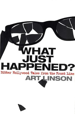 What Just Happened? Bitter Hollywood Tales from the Front Line by Art Linson- Hardcover – May 2, 2002