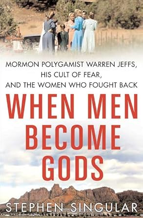 When Men Become Gods: Mormon Polygamist Warren Jeffs, His Cult of Fear, and the Women Who Fought Back by Stephen Singular -Hardcover