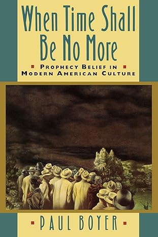 When Time Shall Be No More: Prophecy Belief in Modern American Culture (Studies in Cultural History) by Paul Boyer -Paperback