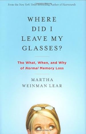 Where Did I Leave My Glasses? The What, When, and Why of Normal Memory Loss by Martha Weinman Lear -Hardcover