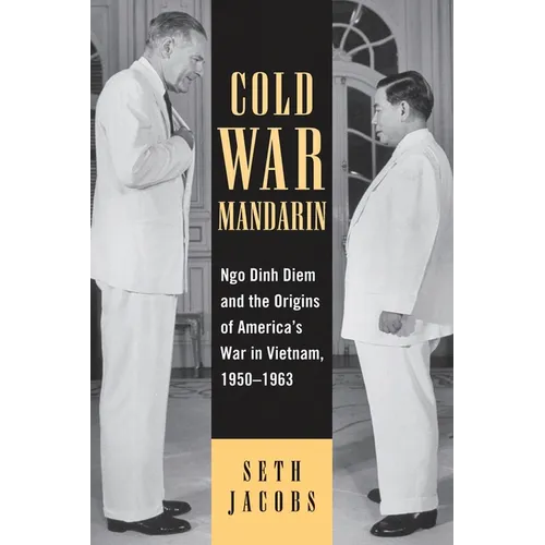 Cold War Mandarin: Ngo Dinh Diem and the Origins of America's War in Vietnam, 1950-1963 - Paperback