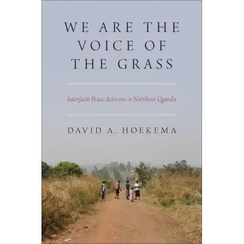 We Are the Voice of the Grass: Interfaith Peace Activism in Northern Uganda - Hardcover
