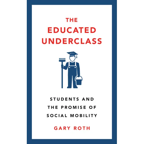 The Educated Underclass: Students and the Promise of Social Mobility - Hardcover