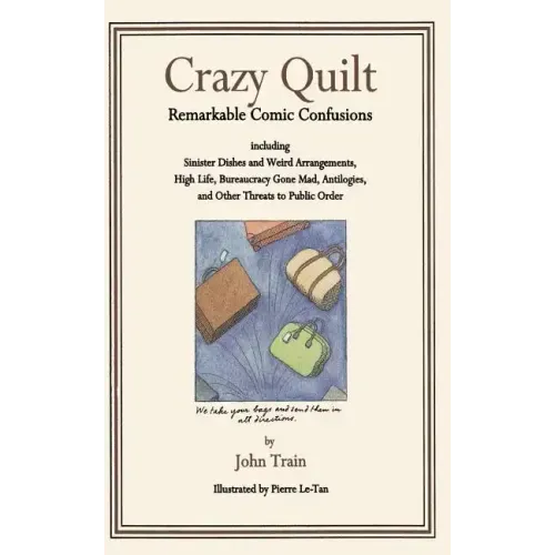 Crazy Quilt: Remarkable Comic Confusions Including Sinister Dishes and Weird Arrangements, High Life, Bureaucracy Gone Mad, Antilogies, and Other Thre - Paperback