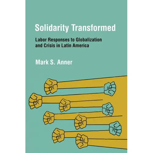Solidarity Transformed: Labor Responses to Globalization and Crisis in Latin America - Paperback