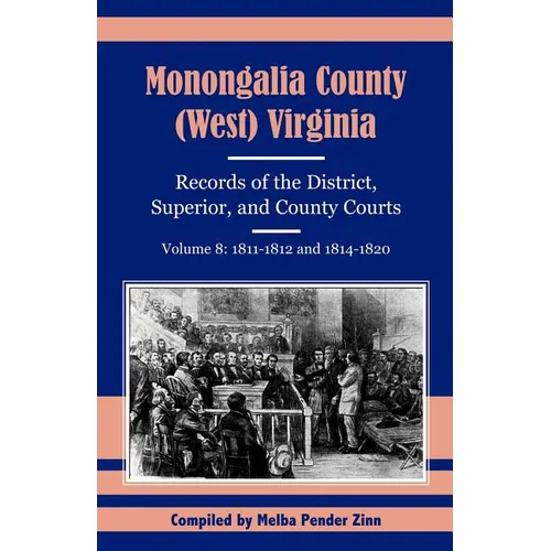 Monongalia County, (West) Virginia, Records of the District, Superior and County Courts, Volume 8: 1811-1812 and 1814-1820 - Paperback