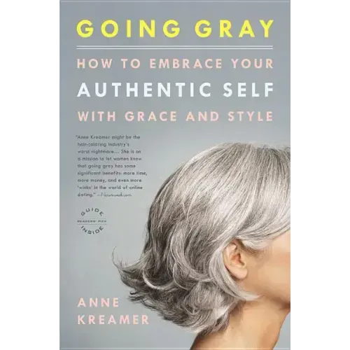 Going Gray: How to Embrace Your Authentic Self with Grace and Style - Paperback