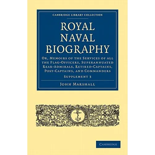 Royal Naval Biography Supplement: Or, Memoirs of the Services of All the Flag-Officers, Superannuated Rear-Admirals, Retired-Captains, Post-Captains, - Paperback