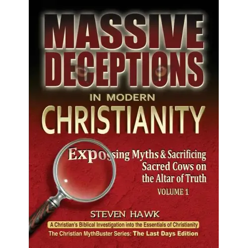 Massive Deceptions in Modern Christianity (Vol. 1): Exposing Myths & Sacrificing Sacred Cows on the Altar of Truth - Paperback
