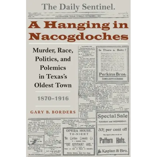 A Hanging in Nacogdoches: Murder, Race, Politics, and Polemics in Texas's Oldest Town, 1870-1916 - Paperback