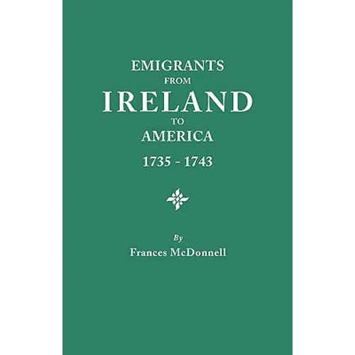 Emigrants from Ireland to America, 1735-1743. a Transcription of the Report of the Irish House of Commons Into Enforced Emigration to America, from Th - Paperback