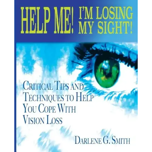 Help Me! I Am Losing My Sight!: Critical Tips And Techniques To Help You Cope With Vision Loss - Paperback