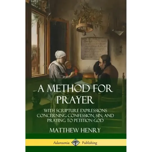 A Method for Prayer: With Scripture Expressions Concerning Confession, Sin, and Praying to Petition God - Paperback