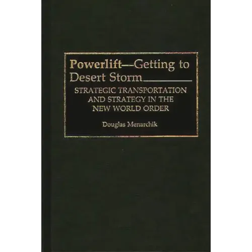 Powerlift--Getting to Desert Storm: Strategic Transportation and Strategy in the New World Order - Hardcover