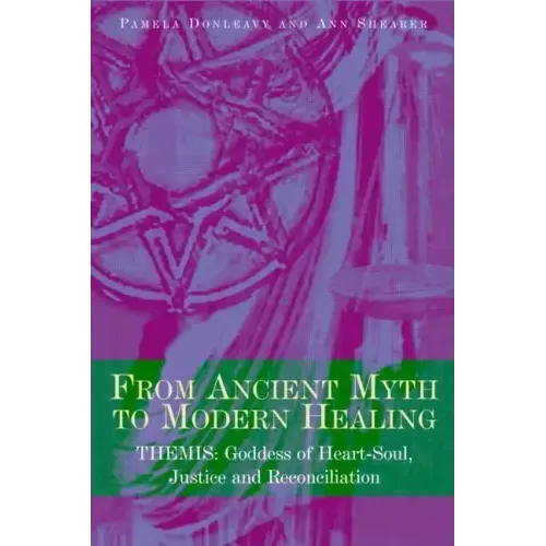 From Ancient Myth to Modern Healing: Themis: Goddess of Heart-Soul, Justice and Reconciliation - Paperback