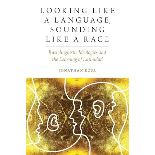 Looking Like a Language, Sounding Like a Race: Raciolinguistic Ideologies and the Learning of Latinidad - Paperback