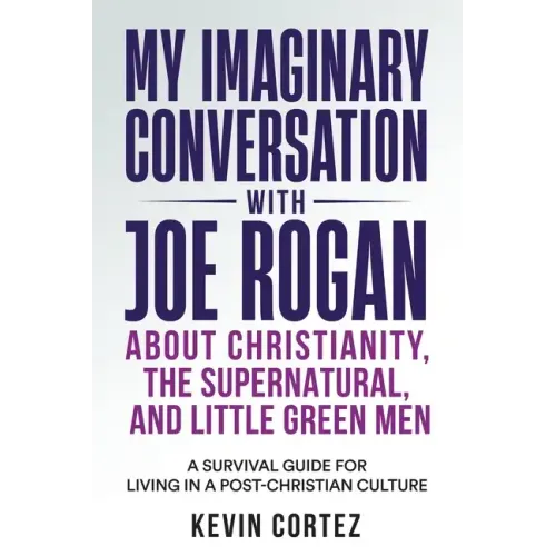 My Imaginary Conversation with Joe Rogan About Christianity, the Supernatural, and Little Green Men: A Survival Guide for Living in a Post-Christian C - Paperback