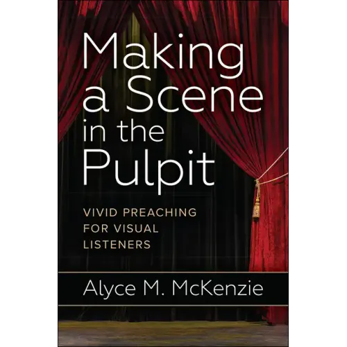 Making a Scene in the Pulpit: Vivid Preaching for Visual Listeners - Paperback