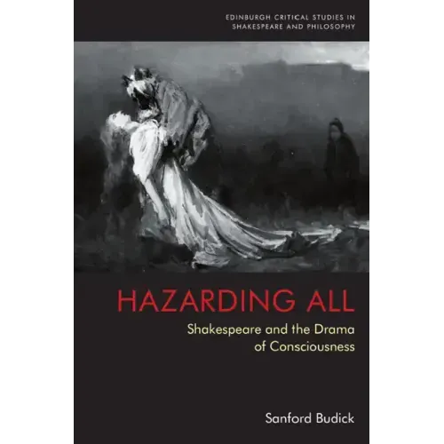 Hazarding All: Shakespeare and the Drama of Consciousness - Paperback