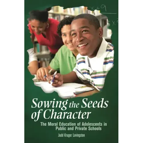 Sowing the Seeds of Character: The Moral Education of Adolescents in Public and Private Schools - Hardcover