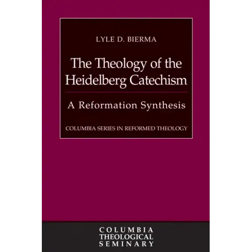 The Theology of the Heidelberg Catechism: A Reformation Synthesis - Hardcover