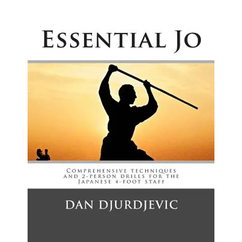 Essential Jo: Comprehensive techniques and 2-person drills for the Japanese 4-foot staff - Paperback