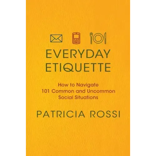 Everyday Etiquette: How to Navigate 101 Common and Uncommon Social Situations - Paperback