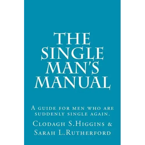 The Single Man's Manual A guide for men who are suddenly single again.: The Single Mans Manual is a simple manual, including a 7 step program, full of - Paperback