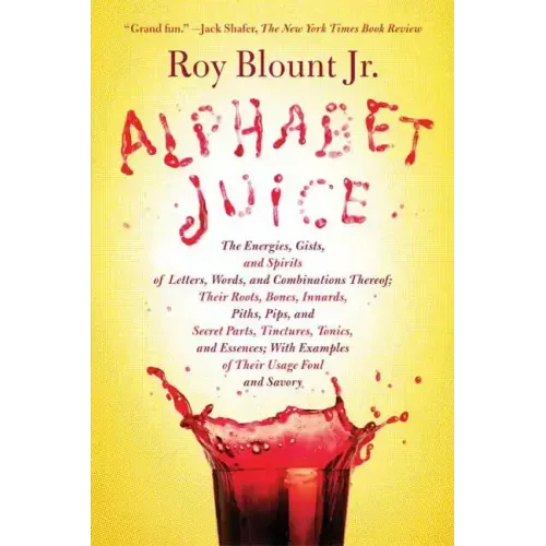 Alphabet Juice: The Energies, Gists, and Spirits of Letters, Words, and Combinations Thereof; Their Roots, Bones, Innards, Piths, Pips - Paperback