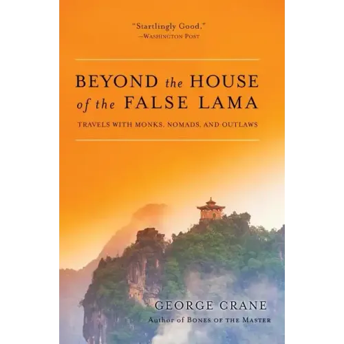 Beyond the House of the False Lama: Travels with Monks, Nomads, and Outlaws - Paperback