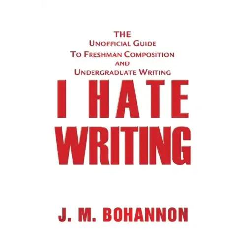 I Hate Writing: The Unofficial Guide to Freshman Composition and Undergraduate Writing - Paperback