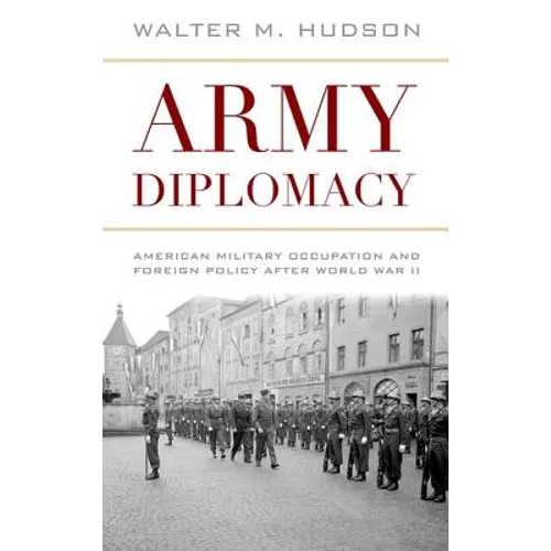 Army Diplomacy: American Military Occupation and Foreign Policy After World War II - Hardcover