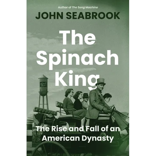 The Spinach King: The Rise and Fall of an American Dynasty - Hardcover