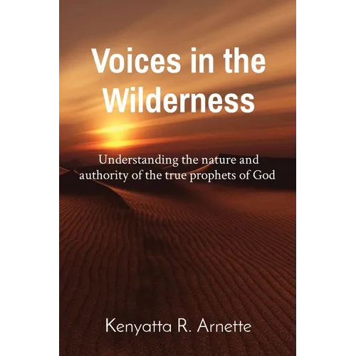 Voices in the Wilderness: Understanding the Nature and Authority of the True Prophets of God - Paperback