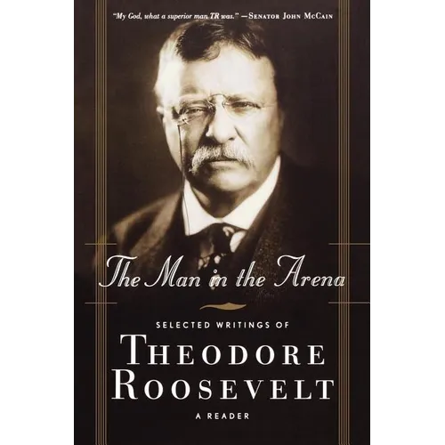 The Man in the Arena: Selected Writings of Theodore Roosevelt: A Reader - Paperback