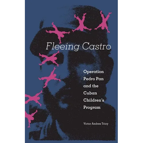 Fleeing Castro: Operation Pedro Pan and the Cuban Children's Program - Paperback