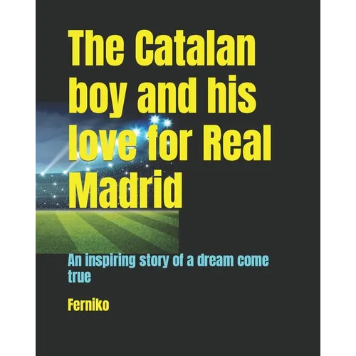 The Catalan boy and his love for Real Madrid: An inspiring story of a dream come true - Paperback