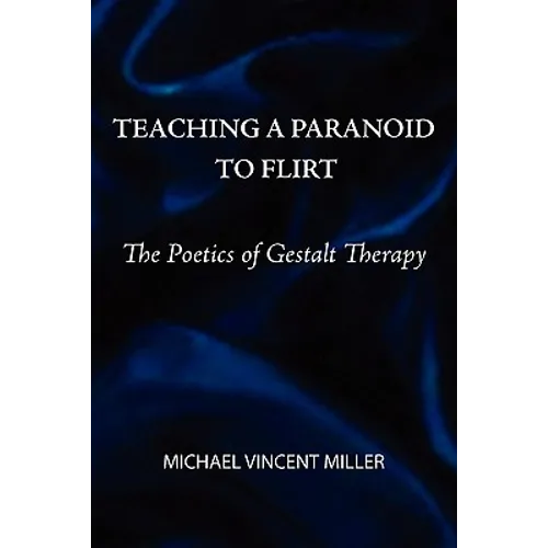 Teaching a Paranoid to Flirt: The Poetics of Gestalt Therapy