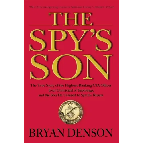 The Spy's Son: The True Story of the Highest-Ranking CIA Officer Ever Convicted of Espionage and the Son He Trained to Spy for Russia - Paperback