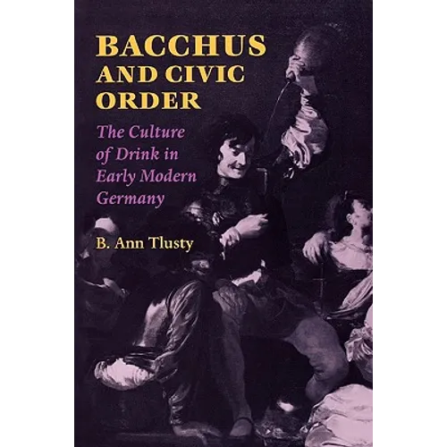 Bacchus and Civic Order: The Culture of Drink in Early Modern Germany - Paperback