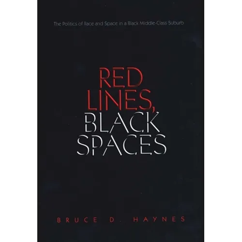 Red Lines, Black Spaces: The Politics of Race and Space in a Black Middle-Class Suburb - Paperback