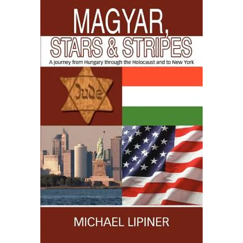 Magyar, Stars & Stripes: A journey from Hungary through the Holocaust and to New York - Paperback