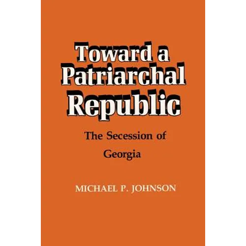 Toward a Patriarchal Republic: The Secession of Georgia - Paperback