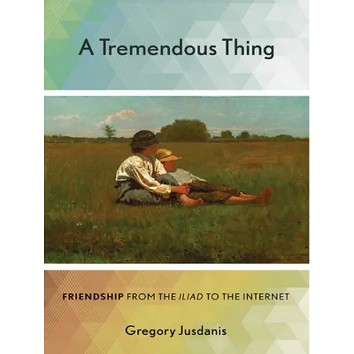 A Tremendous Thing: Friendship from the Iliad to the Internet - Hardcover