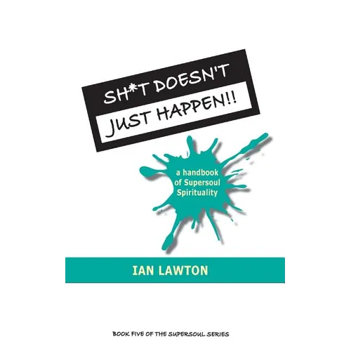 Sh*t Doesn't Just Happen!!: a handbook of Supersoul Spirituality - Paperback