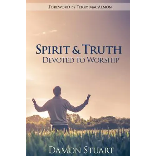 Spirit & Truth: Devoted to Worship - Paperback